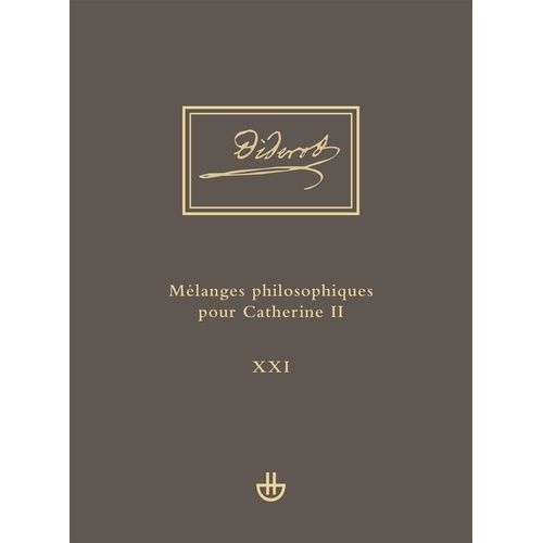 Oeuvres Complètes - Tome 21, Mélanges Philosophiques Pour Catherine Ii Et Autres Écrits Politiques (1762-1774)