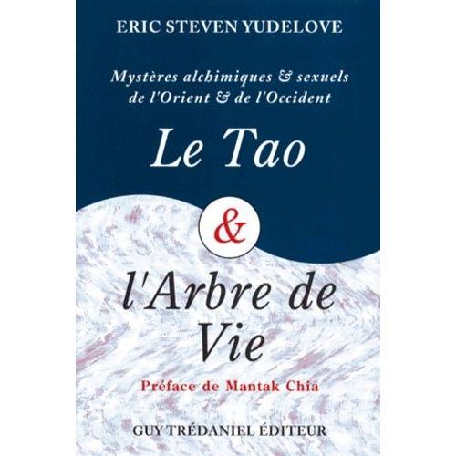 Le Tao & L'arbre De Vie - Mysteres Alchimiques Et Sexuels D'orient Et D'occident