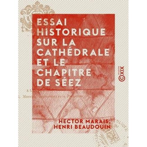 Essai Historique Sur La Cathédrale Et Le Chapitre De Séez