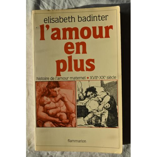 Elisabeth Badinter, L'amour En Plus, Histoire De L'amour Maternel Xviie - Xxe Siècle, Flammarion, 1980