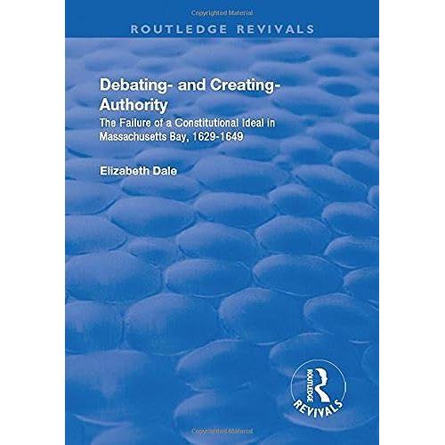 Debating And Creating Authority: The Failure Of A Constitutional Ideal In Massachusetts Bay, 1629-1649