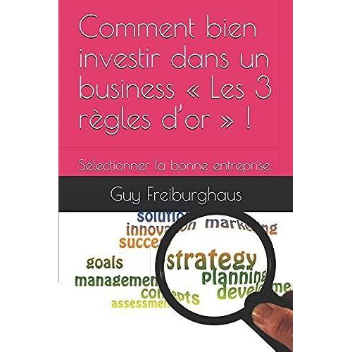 Comment Bien Investir Dans Un Business « Les 3 Règles Dor » !: Sélectionner La Bonne Entreprise: