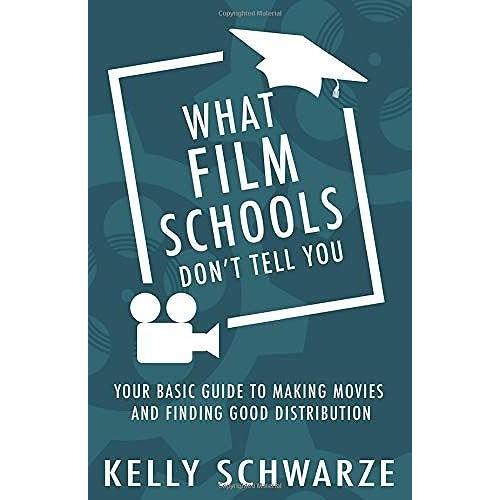 What Film Schools Don't Tell You: Your Basic Guide To Making Movies And Finding Good Distribution
