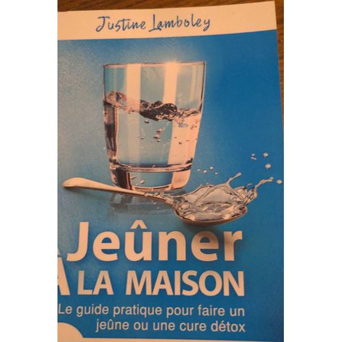 Jeûner À La Maison. Le Guide Pratique Pour Faire Un Jeûne Ou Une Cure Détox.