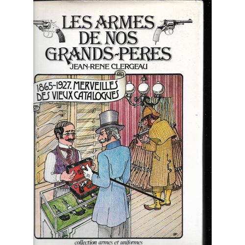 Les Armes De Nos Grands Pères, 1865-1927 Merveilles Des Vieux Catalogues, Jean-René Clergeau, Argout Éditions, 1977