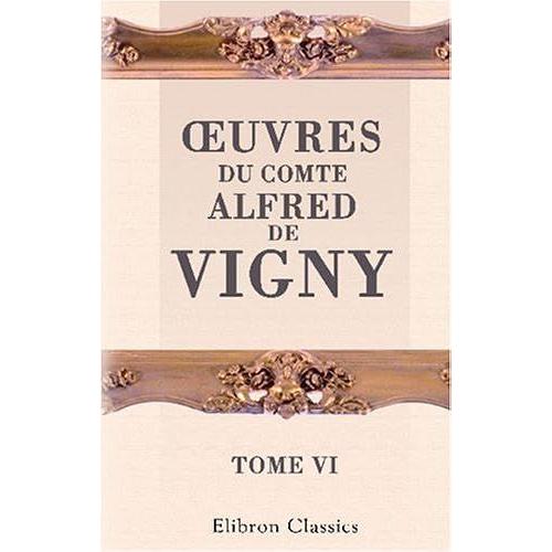 Uvres Du Comte Alfred De Vigny: Tome 6. Laurette Ou Le Cachet Rouge; La Veillée De Vincennes; Quitte Pour La Peur