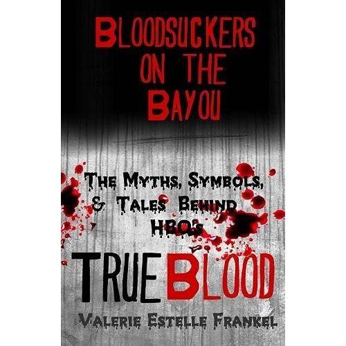 Bloodsuckers On The Bayou: The Myths, Symbols, And Tales Behind Hbos True Blood