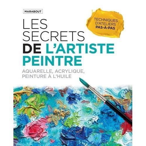 Les Secrets De L'artiste Peintre - Aquarelle, Acrylique, Peinture À L'huile