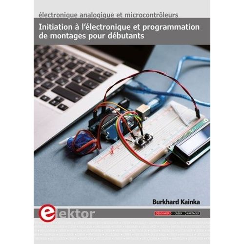 Initiation À L'électronique Et Programmation De Montages Pour Débutants - Electronique Analogique Et Microcontrôleurs