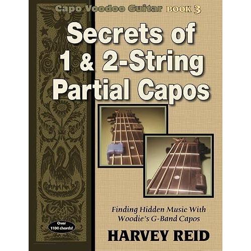 Secrets Of 1 & 2-String Partial Capos: Finding Hidden Music With Woodies G-Band Capos: Volume 3 (Capo Voodoo Guitar)