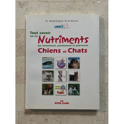 Tout Savoir Sur Ces Nutriments - Chiens Et Chats - Par Pr. Dominique Grandjean 