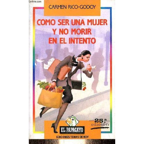 Como Ser Una Mujer Y No Morir En El Intento - 25a Edicion - Coleccion El Papagayo N°27.