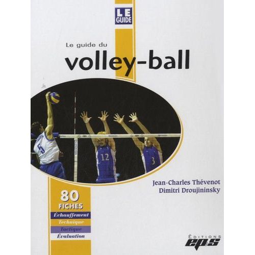 Le Guide Du Volley-Ball - 80 Fiches - Echauffement, Technique, Tactique, Évaluation