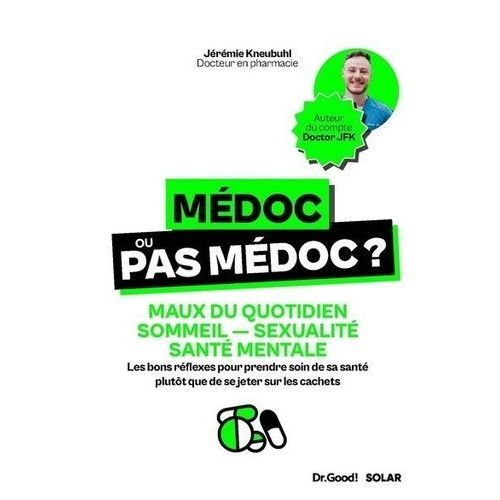 Médoc Ou Pas Médoc ? - Maux Du Quotidien, Sommeil, Sexualité, Santé Mentale : Les Bons Réflexes Pour Prendre Soin De Sa Santé Plutôt Que De Se Jeter Sur Les Cachets
