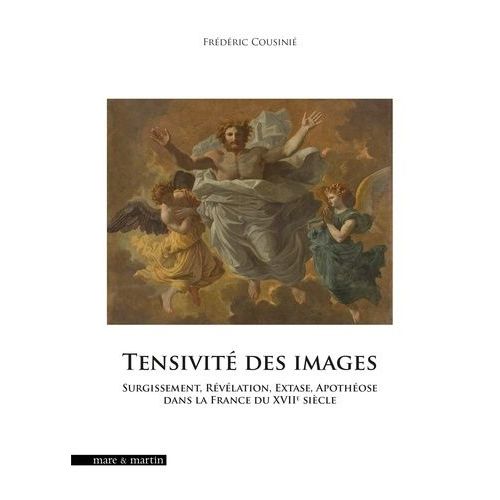 La Tensivité De L'image - Surgissement, Révélation, Extase, Apothéose Dans La France Du Xviie Siècle