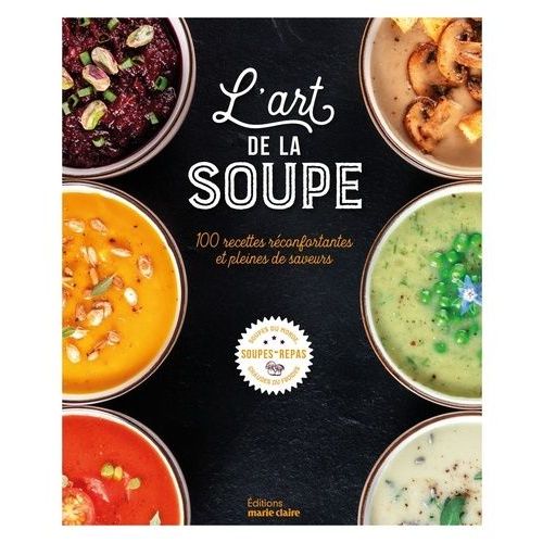 L'art De La Soupe - 100 Recettes Réconfortantes Et Pleines De Saveurs