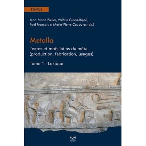 Metalla - Textes Et Mots Latins Du Métal (Production, Fabrication, Usages) - Tome 1, Lexique