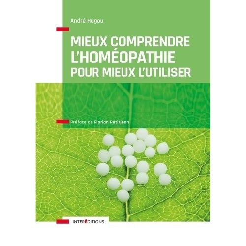 Mieux Comprendre L'homéopathie Pour Mieux L'utiliser - Comment Cela Marche, Bien L'utiliser