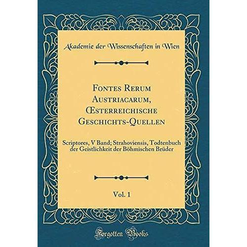 Fontes Rerum Austriacarum, Sterreichische Geschichts-Quellen, Vol. 1: Scriptores, V Band; Strahoviensis, Todtenbuch Der Geistlichkeit Der Böhmischen Brüder (Classic Reprint)