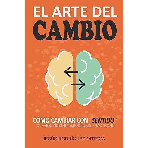 El Arte Del Cambio: Cómo Cambiar Con Sentido : Claves, Vídeos Y Ejercicios Prácticos