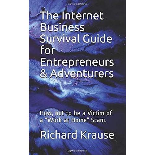 The Internet Business Survival Guide For Entrepreneurs & Adventurers: How, Not To Be A Victim Of A Work At Home Scam.