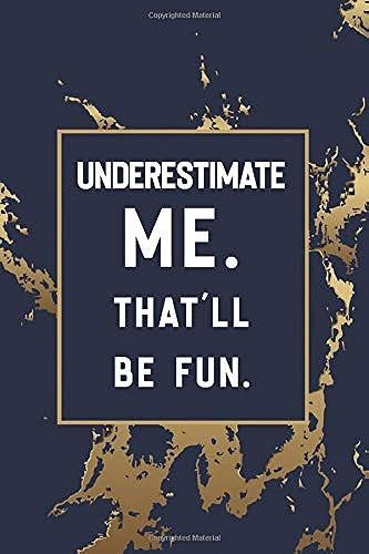 Underestimate Me. Thatâll Be Fun.: Line Journal For Writing Your Daily Thoughts, Ideas, Workmate Gift, Team Leader Surprise Gift Coworker Retirement ... Notebook, Gift Notebook For Team Interns