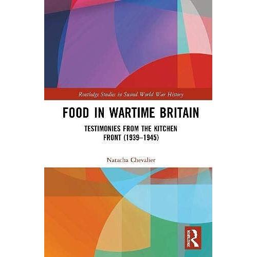 Food In Wartime Britain: Testimonies From The Kitchen Front (19391945) (Routledge Studies In Second World War History)