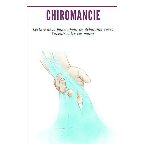 Chiromancie : Lecture De La Paume Pour Les Dbutants Voyez L'avenir Entre Vos Mains