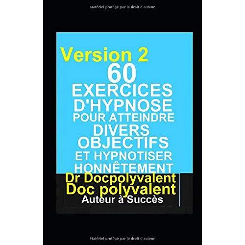 60 Exercices Dhypnose Pour Atteindre Divers Objectifs Et Hypnotiser Honnêtement: Livre Pour Hypnotiser