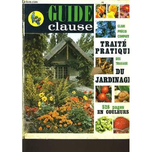 Guide Clause : Clair Précis Complet Traité Pratique Des Travaux Du Jardinage