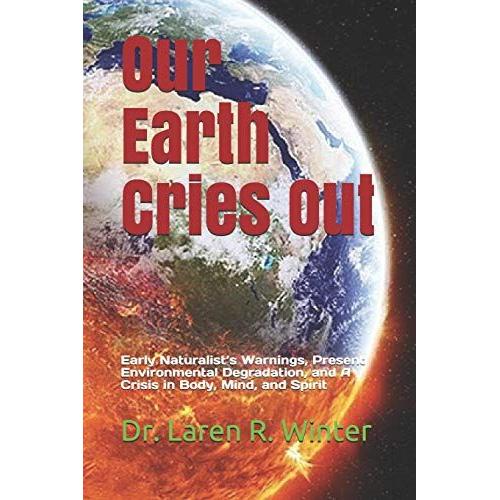 Our Earth Cries Out: Early Naturalists Warnings, Present Environmental Degradation, And A Crisis In Body, Mind, And Spirit