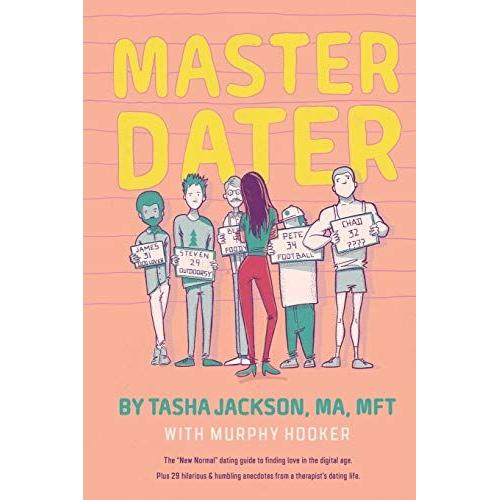 Master Dater: The "New Normal" Dating Guide For Finding Love In The Digital Age Plus 29 Hilarious & Humbling Anecdotes From A Therap