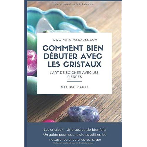 Comment Bien Dbuter Avec Les Cristaux: L'art De Soigner Avec Les Pierres