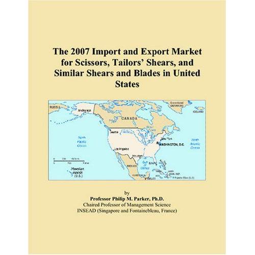 The 2007 Import And Export Market For Scissors, Tailorsâ Shears, And Similar Shears And Blades In United States