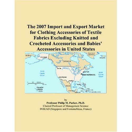 The 2007 Import And Export Market For Clothing Accessories Of Textile Fabrics Excluding Knitted And Crocheted Accessories And Babiesâ Accessories In United States