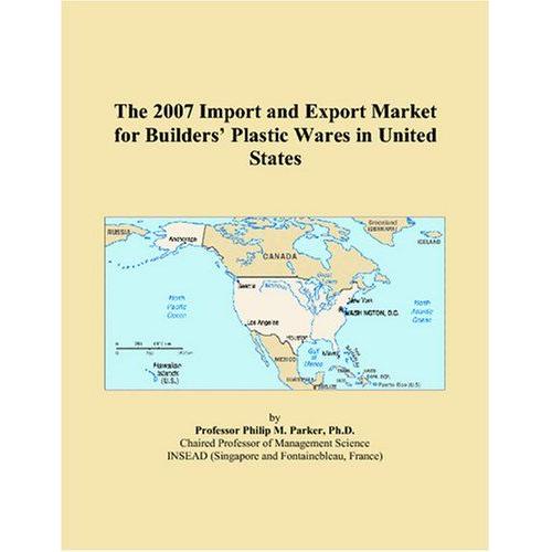 The 2007 Import And Export Market For Buildersâ Plastic Wares In United States