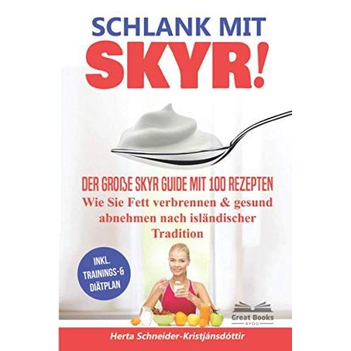 Schlank Mit Skyr!: Der Große Skyr Guide Mit 100 Rezepten. Wie Sie Fett Verbrennen & Gesund Abnehmen Nach Isländischer Tradition (Skyr Meets Low Carb Diätplan)