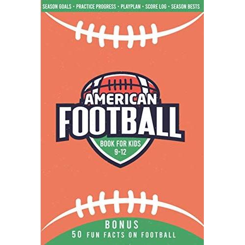 Football Book For Kids 9-12 Season Goals Practice Progress Playplan Score Log Season Bests : Bonus 50 Fun Facts On American Football All American Never Give Up King Of Sports