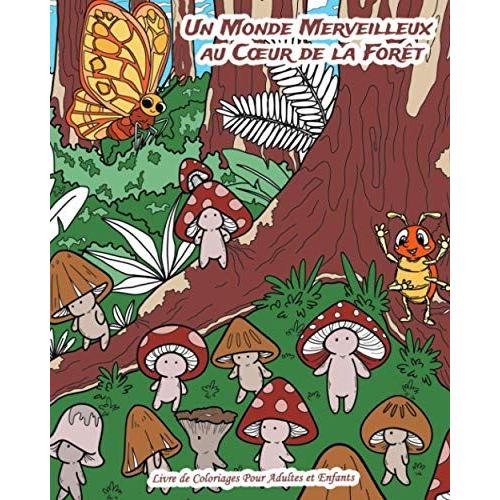 Un Monde Merveilleux Au Cur De La Forêt - Livre De Coloriages Pour Adultes Et Enfants: 30 Dessins De La Vie Mystérieuse Au Fond Des Bois : Le Monde ... Insectes À Colorier Par Toute La Famille