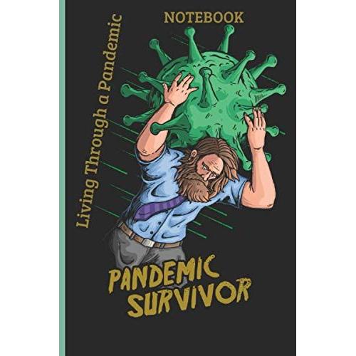 Notebook - Living Through A Pandemic: The Pandemic Survivorâs Journal; A Perfect Notebook For Everyone Who Deals With The Pandemic On A Daily Basis ... Notebook To Write In. 140 Pages; 6x9 Inch.