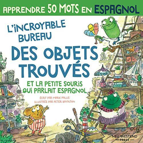 Lincroyable Bureau Des Objets Trouvés Et La Petite Souris Qui Parlait Espagnol: Rire En Apprenant 50 Mots D'espagnol: Apprendre L'espagnol Enfants; ... Espagnol Pour Enfants; Livre Bebe Espagnol