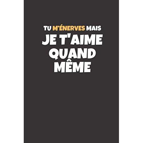 Tu Ménerves Mais Je Taime Quand Même: Carnet De Notes Original Et Humoristique Idée De Cadeau - 108 Pages Avec Papier Ligné, Format A5 Broché