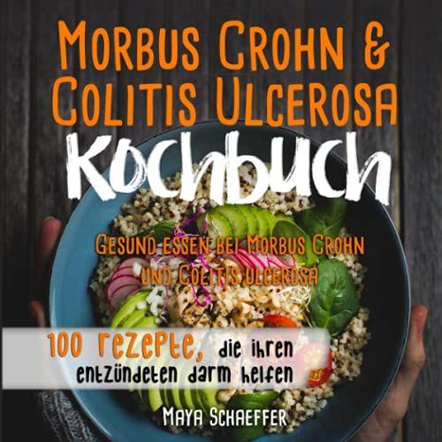 Morbus Crohn Und Colitis Ulcerosa Kochbuch: Gesund Essen Bei Morbus Crohn Und Colitis Ulcerosa: 100 Rezepte Die Ihren Entzündeten Darm Helfen