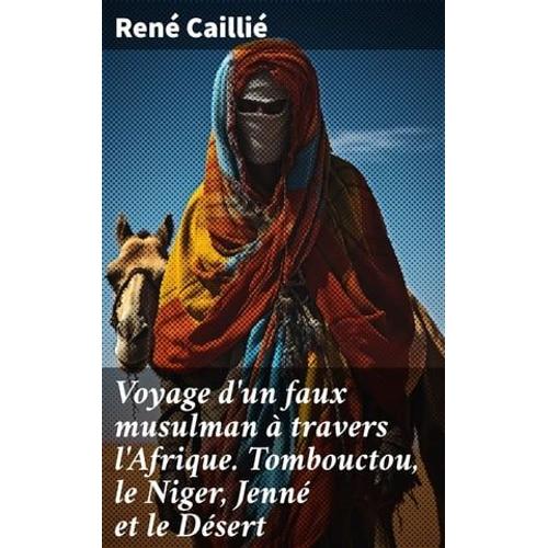 Voyage D'un Faux Musulman À Travers L'afrique. Tombouctou, Le Niger, Jenné Et Le Désert