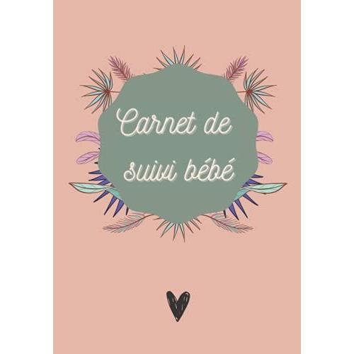 Carnet De Suivi Bébé: Journal De Bord Tout En Un Pour Un Suivi Optimal Au Quotidien (Allaitement, Biberons, Changes, Sommeil...) Idéal Cadeau De ... Future Maman Ou Cahier De Liaison Nounou