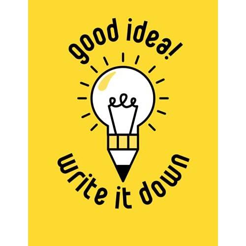 Notebook: Good Idea! Write It Down Idea Light Bulb & Pencil Design, Lined Yellow Notebook - (8.5 X 11 Inches) Large - 150 Pages: Great For All Ages; ... Notes And Even Use As A Personal Journal!