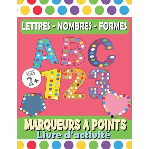 Livre Dactivité Marqueurs À Points - Lettres Nombres Formes: Abc Et Alphabet Livre De Coloriage Pour Jeunes Enfants - Ages 2-4, 3-5.