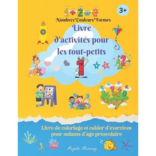 Livre D'activités Pour Les Tout-Petits: Livre De Coloriage Incroyable Pour Les Enfants/ Cahier Dactivités Pour Les Préscolaires/ Nombres, Couleurs, Formes/ Apprentissage Précoce /Âge 3+