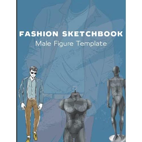 Fashion Sketchbook Male Figure Template: Fashion Template Sketchbook With Male Human Figures To Sketch Your Own Fashion Designs Or Outfits Ideal For Fashion Students Or Fashion Illustrators (Blue).