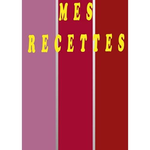 Mes Recettes: Livre De Recettes À Compléter: Carnet Pour 100 Recettes --Cahier De Recettes De Cuisine À Remplir Qui Permet Darchiver Les Meilleures ... Refaire Ou Transmettre. ---Format A4